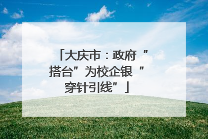 大庆市：政府“搭台”为校企银“穿针引线”