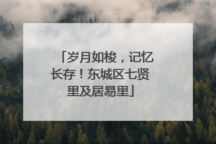 岁月如梭，记忆长存！东城区七贤里及居易里