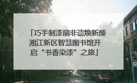 巧手制漆扇非遗焕新颜 湘江新区智慧图书馆开启“书香染漆”之旅