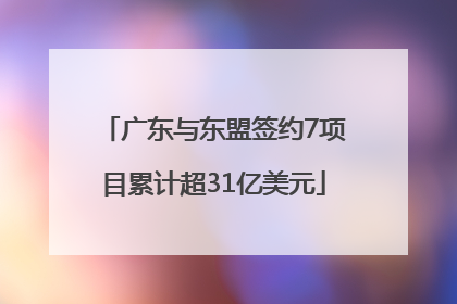 广东与东盟签约7项目累计超31亿美元