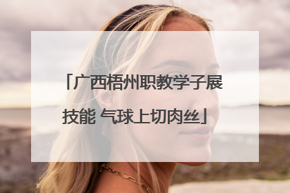 广西梧州职教学子展技能 气球上切肉丝
