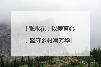 张永花：以爱育心，坚守乡村写芳华