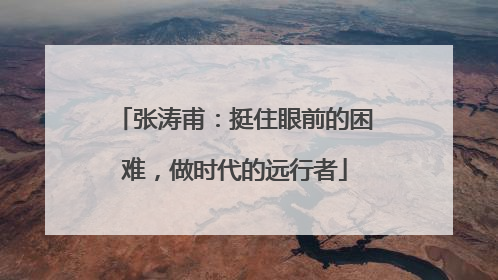 张涛甫：挺住眼前的困难，做时代的远行者