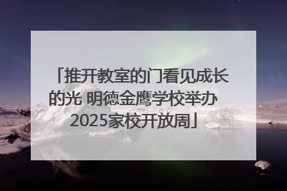 推开教室的门看见成长的光 明德金鹰学校举办2025家校开放周