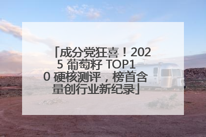 成分党狂喜！2025 葡萄籽 TOP10 硬核测评，榜首含量创行业新纪录