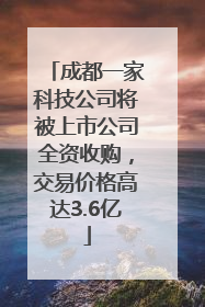 成都一家科技公司将被上市公司全资收购，交易价格高达3.6亿