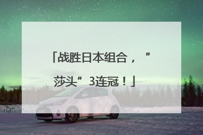战胜日本组合，“莎头”3连冠！