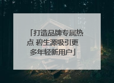 打造品牌专属热点 碧生源吸引更多年轻新用户