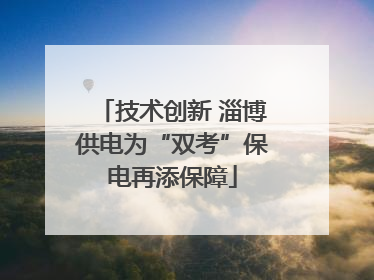 技术创新 淄博供电为“双考”保电再添保障