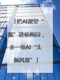 把AI课堂“搬”进杨梅园，来一场AI“头脑风暴”