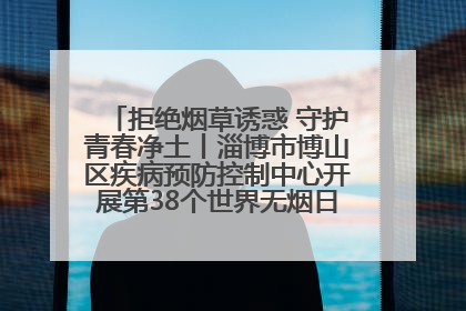 拒绝烟草诱惑 守护青春净土丨淄博市博山区疾病预防控制中心开展第38个世界无烟日系列控烟行动