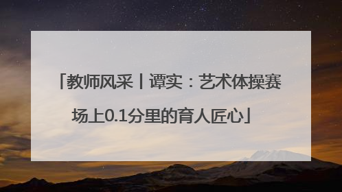 教师风采丨谭实：艺术体操赛场上0.1分里的育人匠心