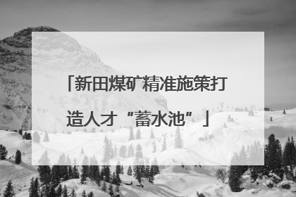 新田煤矿精准施策打造人才“蓄水池”