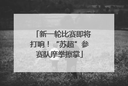 新一轮比赛即将打响！“苏超”参赛队摩拳擦掌