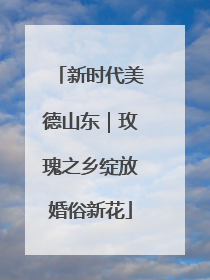 新时代美德山东｜玫瑰之乡绽放婚俗新花