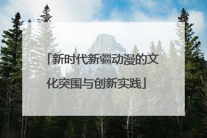 新时代新疆动漫的文化突围与创新实践