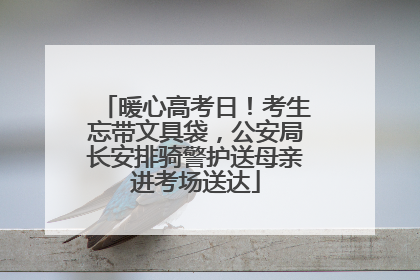 暖心高考日！考生忘带文具袋，公安局长安排骑警护送母亲进考场送达