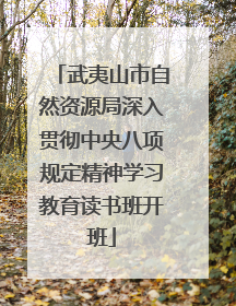 武夷山市自然资源局深入贯彻中央八项规定精神学习教育读书班开班