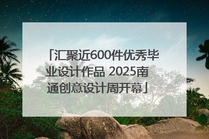 汇聚近600件优秀毕业设计作品 2025南通创意设计周开幕