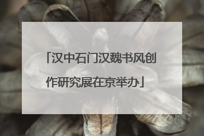 汉中石门汉魏书风创作研究展在京举办