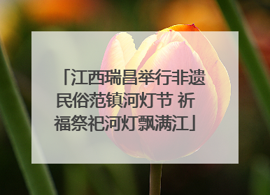江西瑞昌举行非遗民俗范镇河灯节 祈福祭祀河灯飘满江