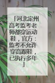 河北定州高考监考老师都穿运动鞋，官方：监考不允许穿高跟鞋，已执行多年