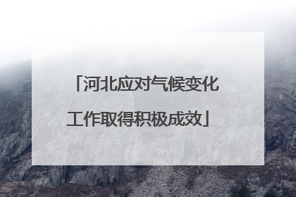 河北应对气候变化工作取得积极成效