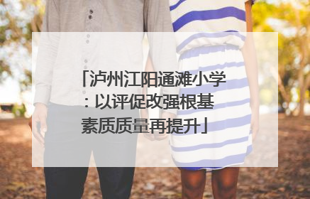 泸州江阳通滩小学：以评促改强根基 素质质量再提升