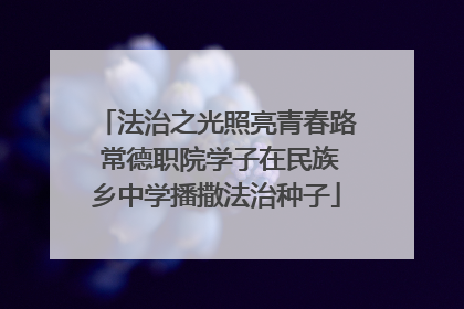 法治之光照亮青春路 常德职院学子在民族乡中学播撒法治种子