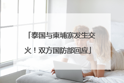 泰国与柬埔寨发生交火！双方国防部回应