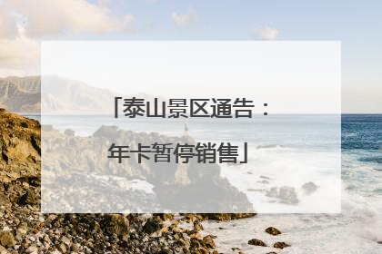 泰山景区通告：年卡暂停销售