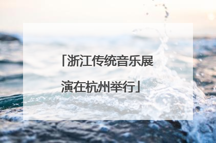 浙江传统音乐展演在杭州举行