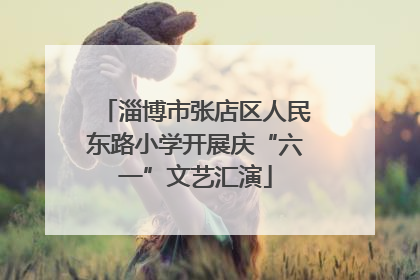 淄博市张店区人民东路小学开展庆“六一”文艺汇演