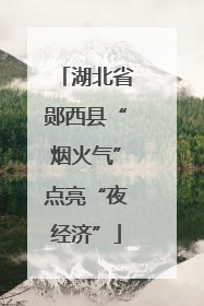 湖北省郧西县“烟火气”点亮“夜经济”