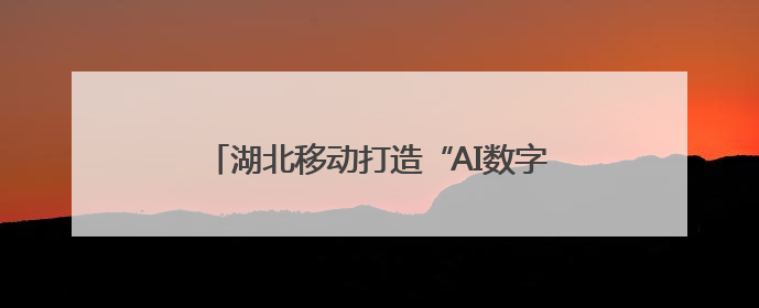 湖北移动打造“AI数字哨兵”护航长江生态链