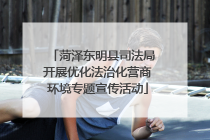 菏泽东明县司法局开展优化法治化营商环境专题宣传活动