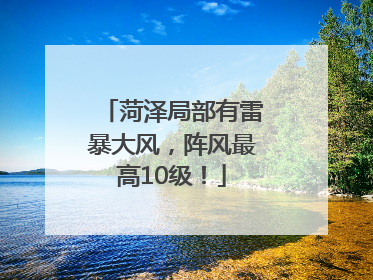 菏泽局部有雷暴大风，阵风最高10级！