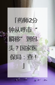 药师2分钟从呼市“瞬移”到包头？国家医保局：查！