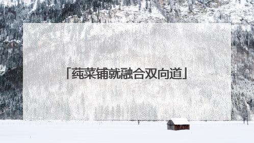 莼菜铺就融合双向道