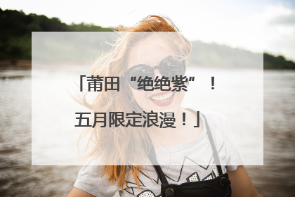 莆田“绝绝紫”！五月限定浪漫！