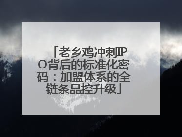 老乡鸡冲刺IPO背后的标准化密码：加盟体系的全链条品控升级