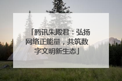 腾讯朱殿君：弘扬网络正能量，共筑数字文明新生态
