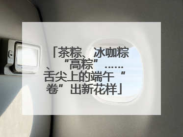 茶粽、冰咖粽、“高粽”……舌尖上的端午“卷”出新花样