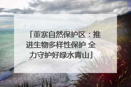 董寨自然保护区：推进生物多样性保护 全力守护好绿水青山