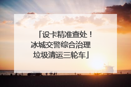 设卡精准查处!冰城交警综合治理垃圾清运三轮车