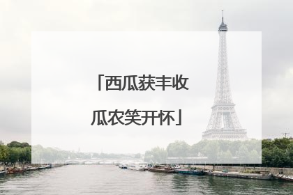 西瓜获丰收 瓜农笑开怀
