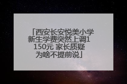 西安长安悦美小学新生学费突然上调1150元 家长质疑为啥不提前说