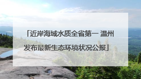 近岸海域水质全省第一 温州发布最新生态环境状况公报