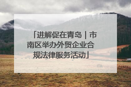 进解促在青岛｜市南区举办外贸企业合规法律服务活动