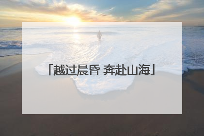 越过晨昏 奔赴山海